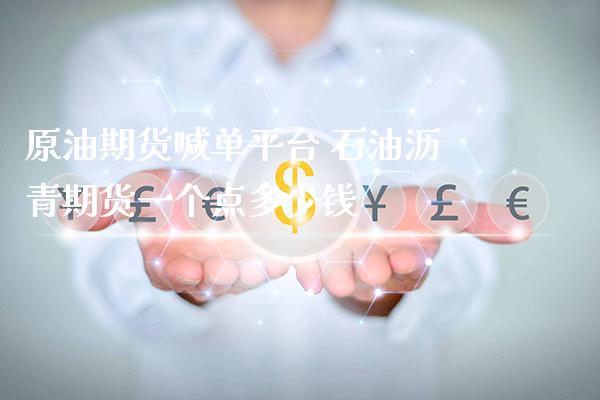 原油期货喊单平台 石油沥青期货一个点多少钱_https://www.gzbbqc.com_道指期货_第1张