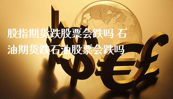 股指期货跌股票会跌吗 石油期货跌石油股票会跌吗_https://www.gzbbqc.com_纳指期货_第1张