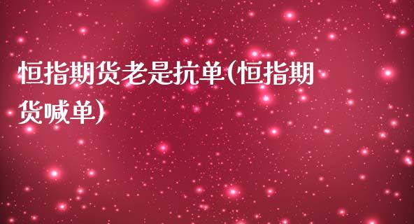 恒指期货老是抗单(恒指期货喊单)_https://www.gzbbqc.com_未分类_第1张
