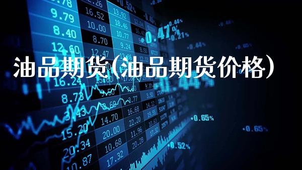 油品期货(油品期货价格)_https://www.gzbbqc.com_道指期货_第1张